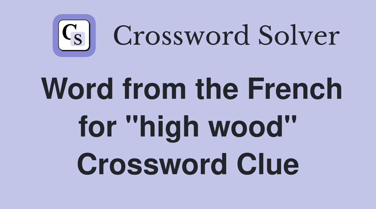 Word from the French for "high wood" Crossword Clue