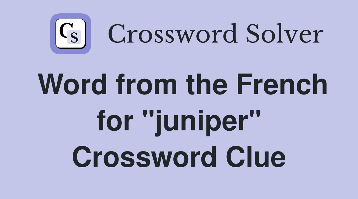 Word from the French for "juniper" Crossword Clue