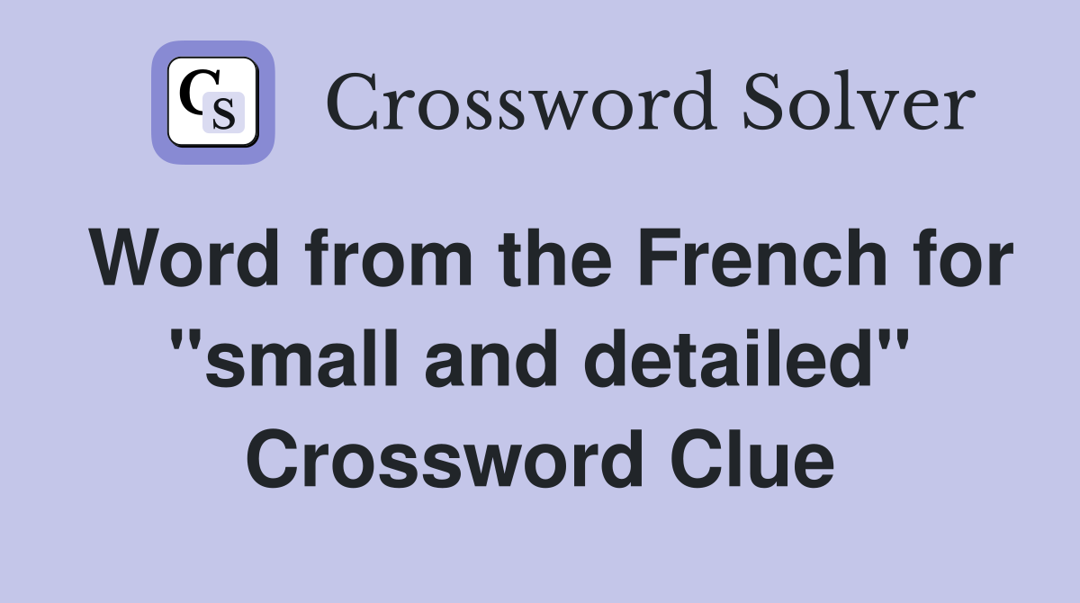 Word from the French for "small and detailed" Crossword Clue