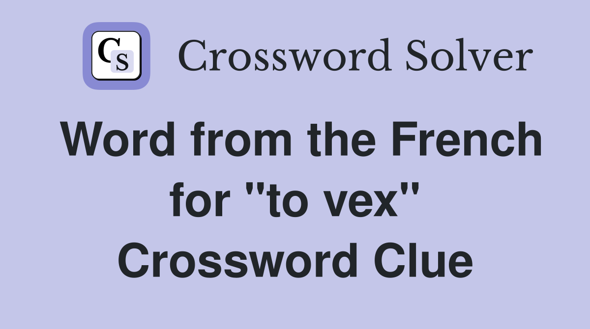 Word from the French for "to vex" Crossword Clue