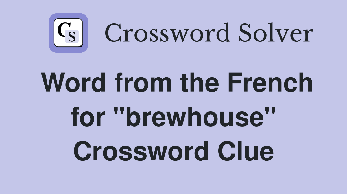 Word from the French for ''brewhouse'' Crossword Clue
