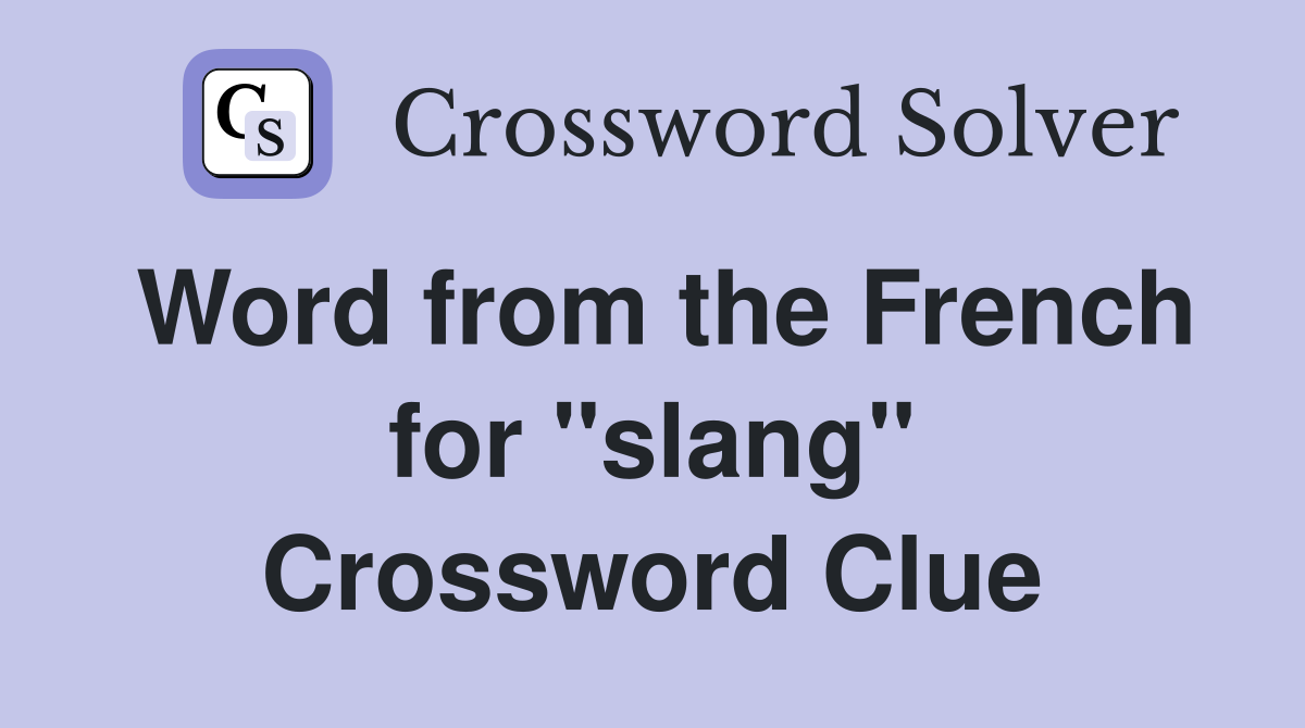 Word from the French for ''slang'' Crossword Clue