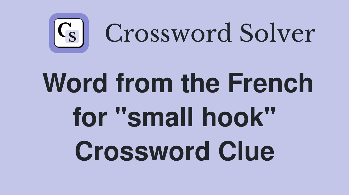 Word from the French for ''small hook'' Crossword Clue