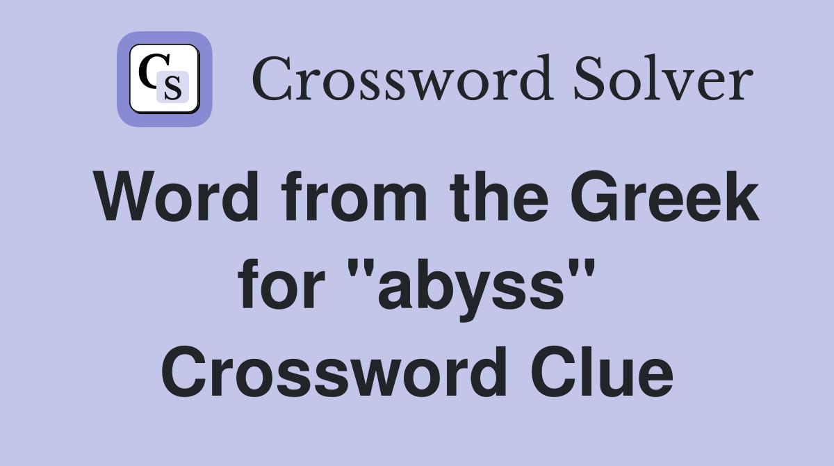 Word from the Greek for "abyss" Crossword Clue