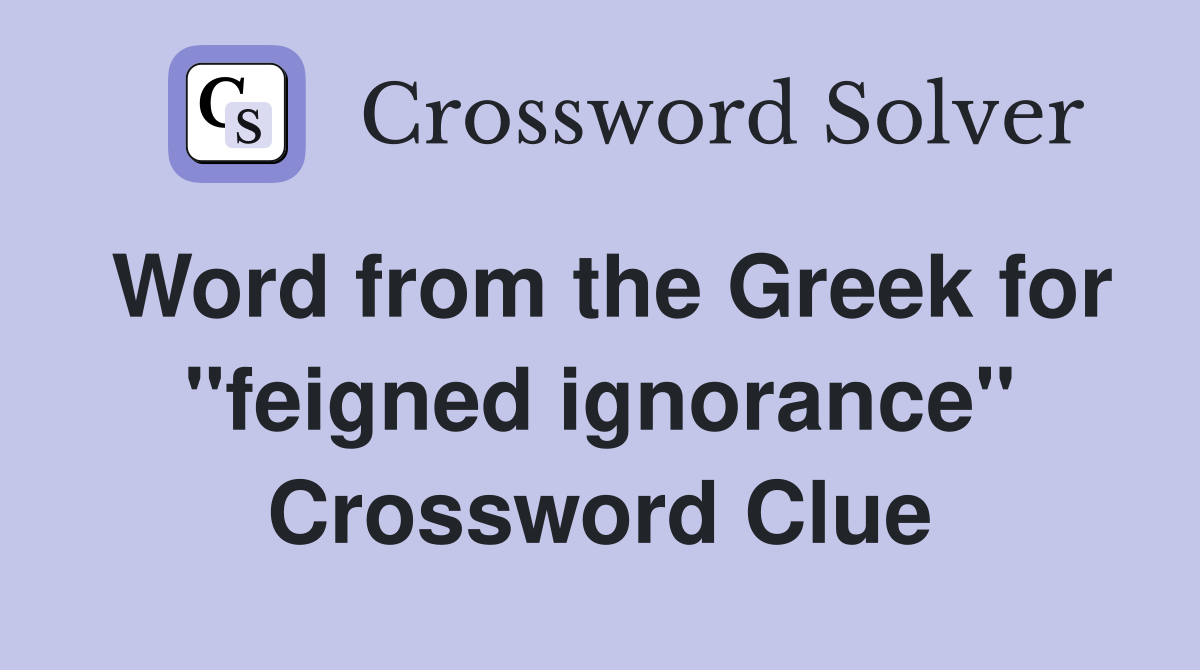 Word from the Greek for "feigned ignorance" Crossword Clue