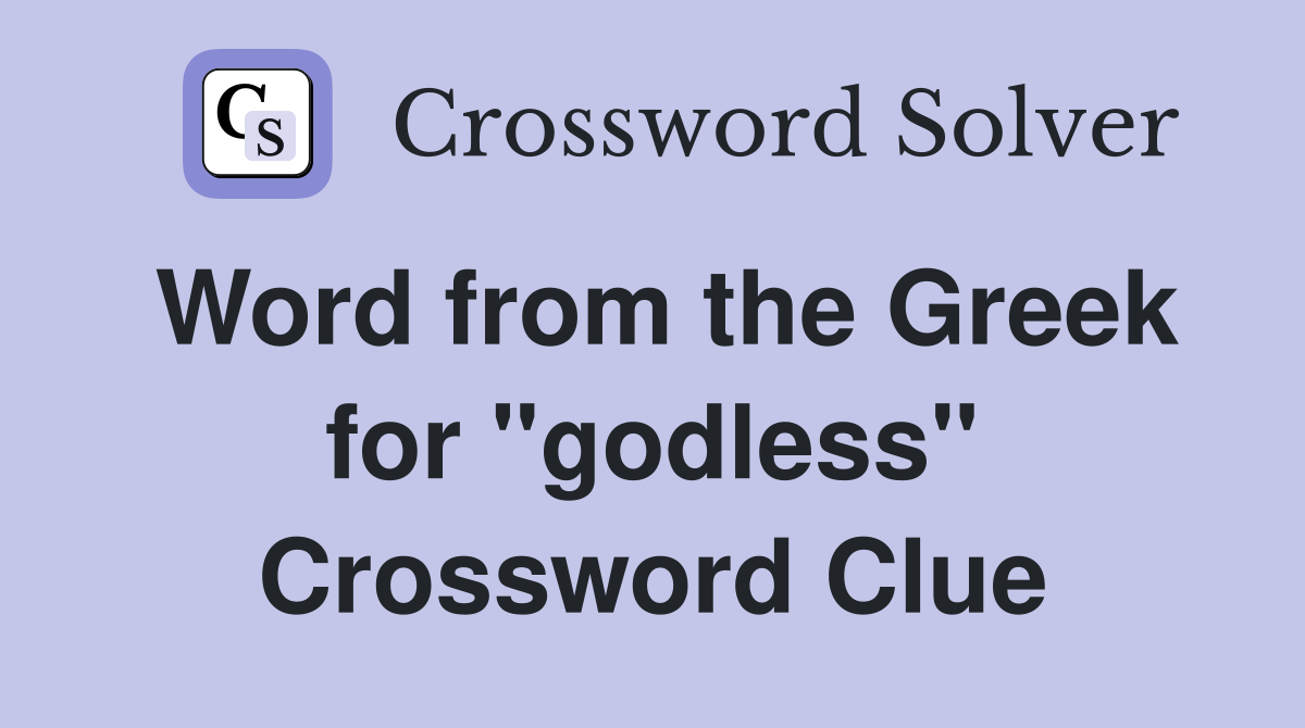 Word from the Greek for "godless" Crossword Clue