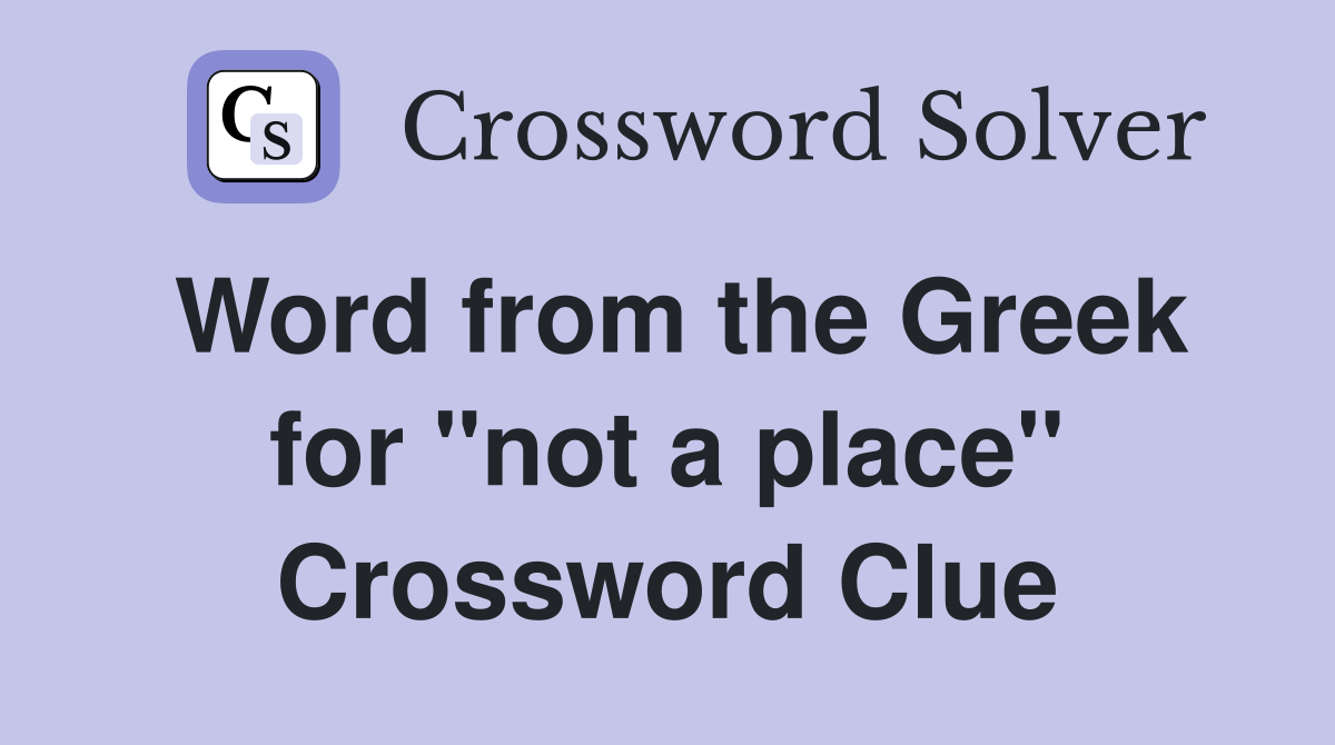 Word from the Greek for "not a place" Crossword Clue