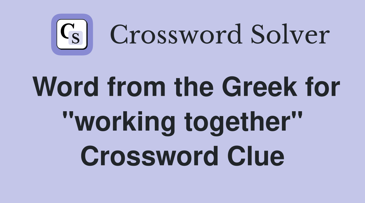 Word from the Greek for "working together" Crossword Clue