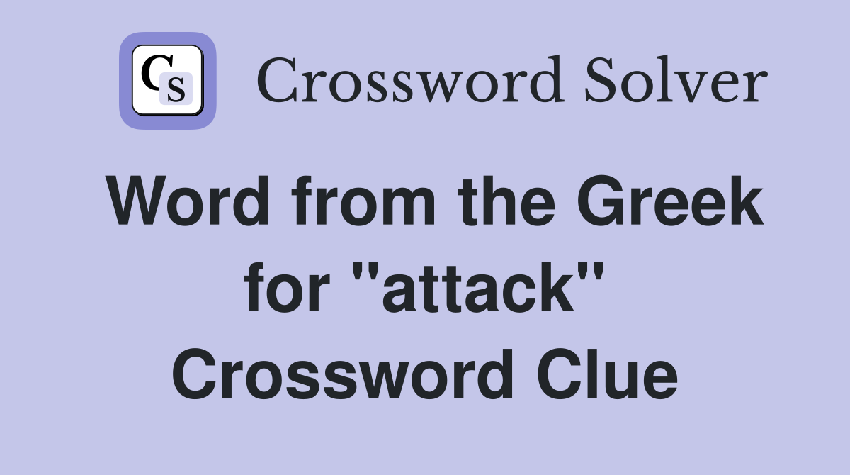Word from the Greek for ''attack'' Crossword Clue