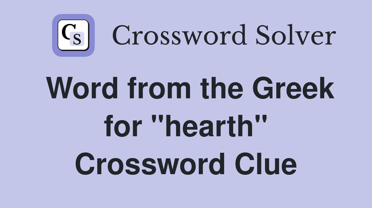 Word from the Greek for ''hearth'' Crossword Clue