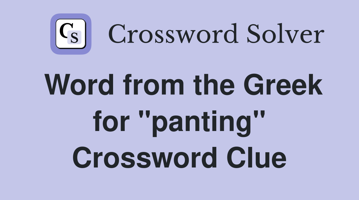 Word from the Greek for ''panting'' Crossword Clue