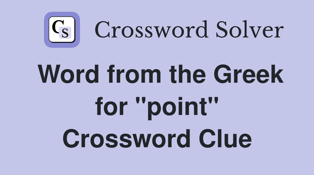 Word from the Greek for ''point'' Crossword Clue