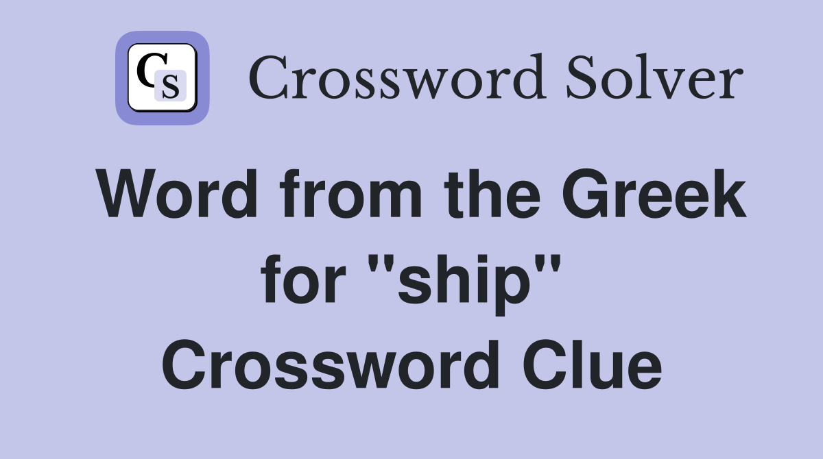 Word from the Greek for ''ship'' Crossword Clue