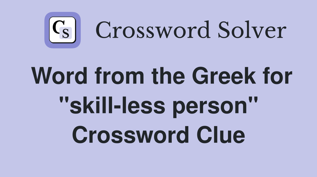 Word from the Greek for ''skill-less person'' Crossword Clue