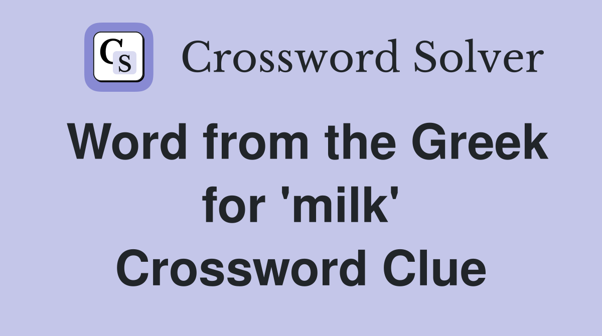 Word from the Greek for 'milk' Crossword Clue