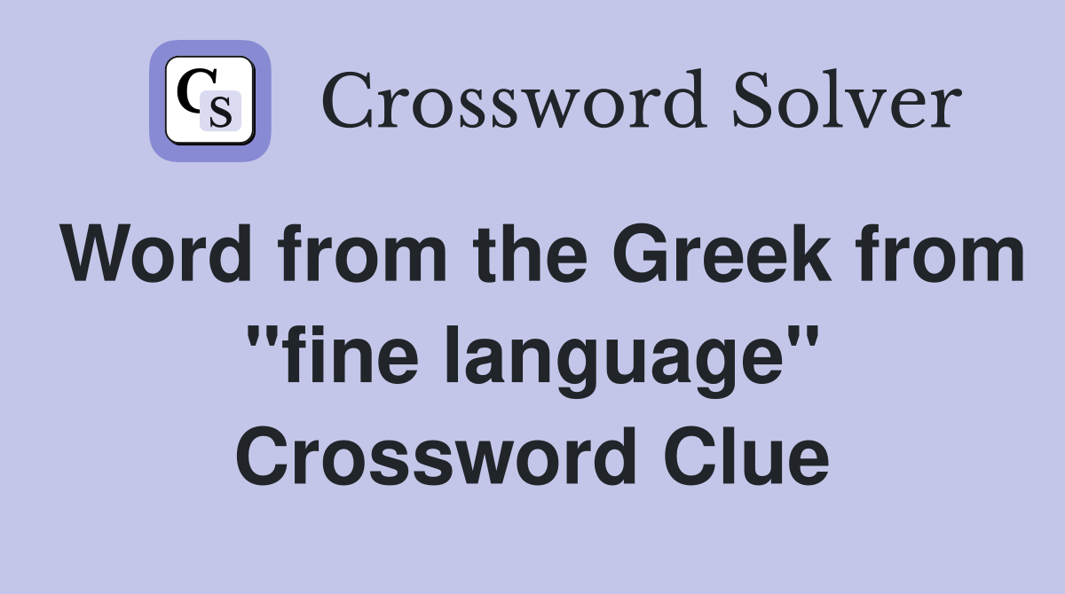 Word from the Greek from ''fine language'' Crossword Clue