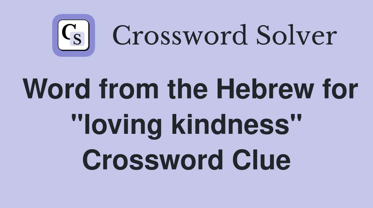 Word from the Hebrew for "loving kindness" Crossword Clue