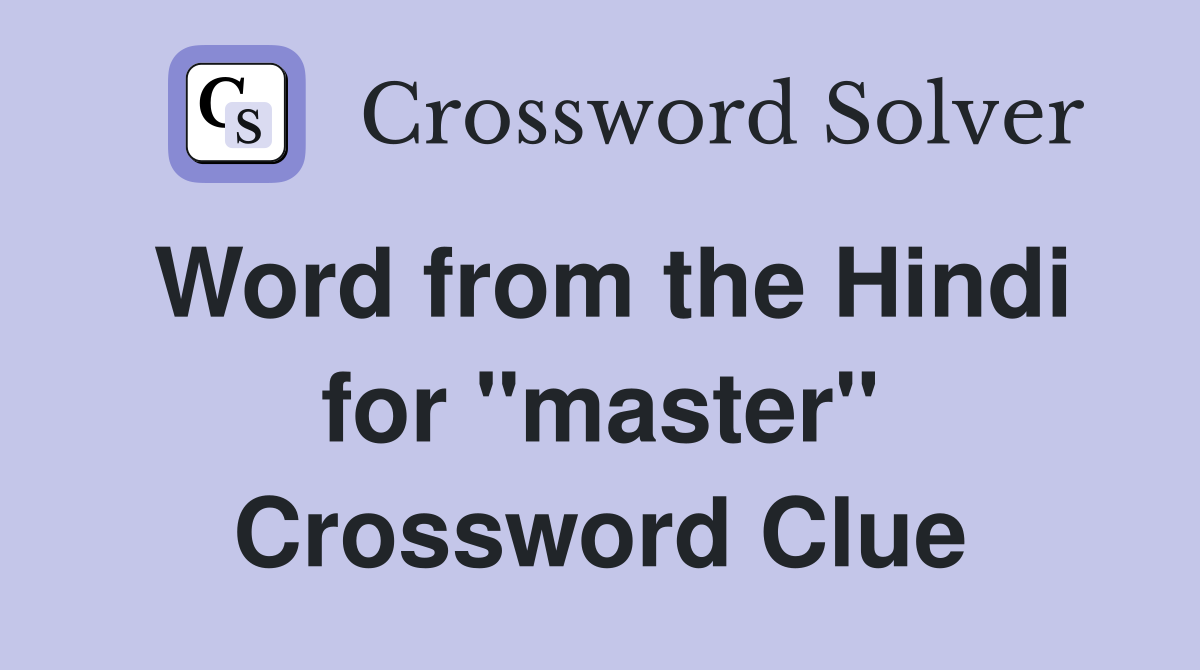 Word from the Hindi for "master" Crossword Clue