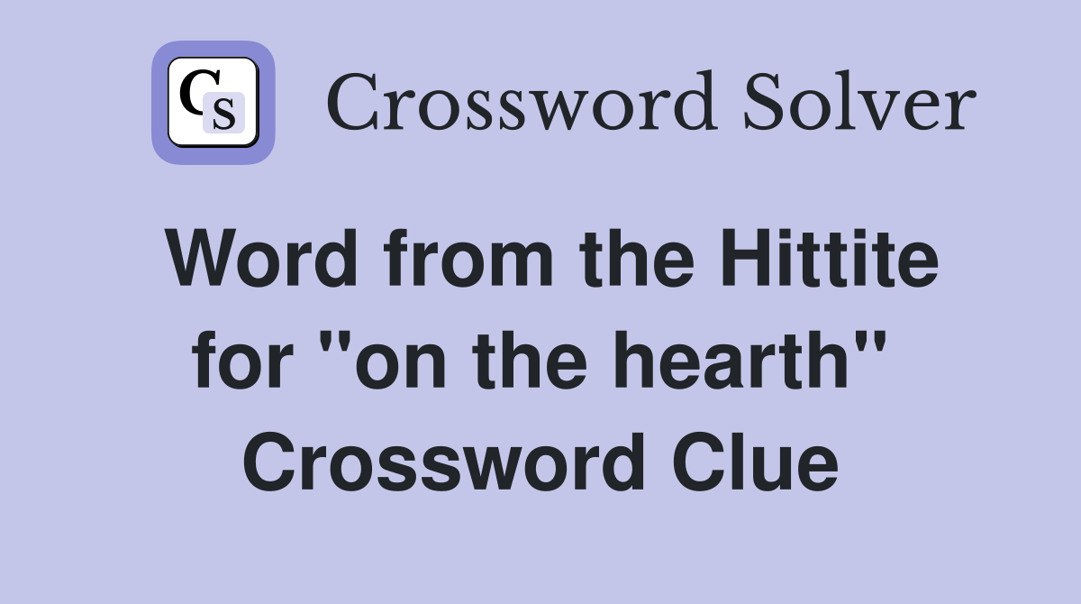 Word from the Hittite for ''on the hearth'' Crossword Clue
