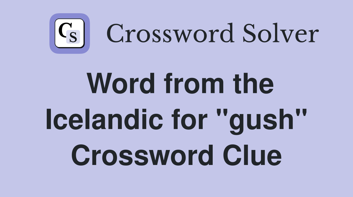 Word from the Icelandic for "gush" Crossword Clue