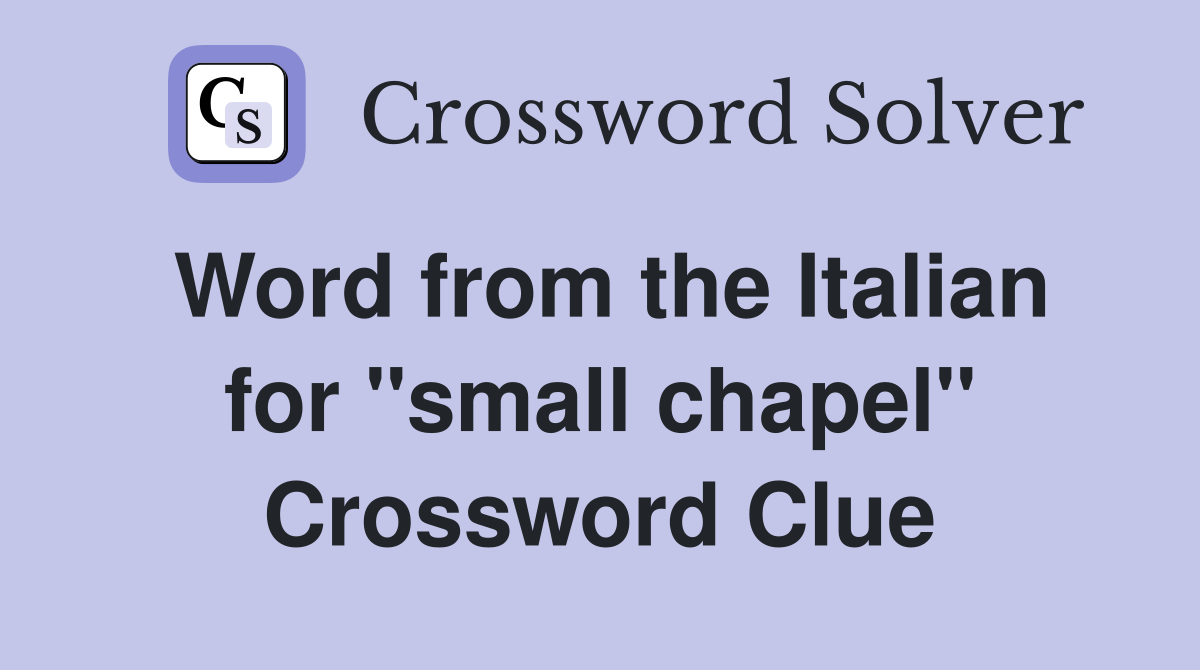 Word from the Italian for ''small chapel'' Crossword Clue