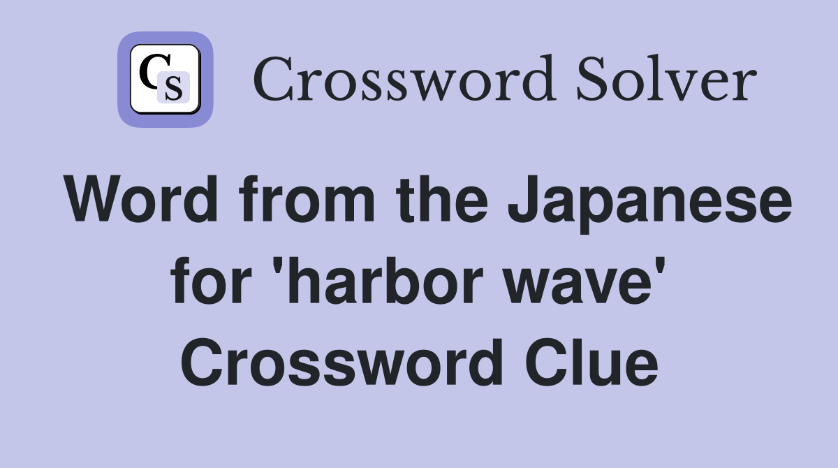 Word from the Japanese for 'harbor wave' Crossword Clue
