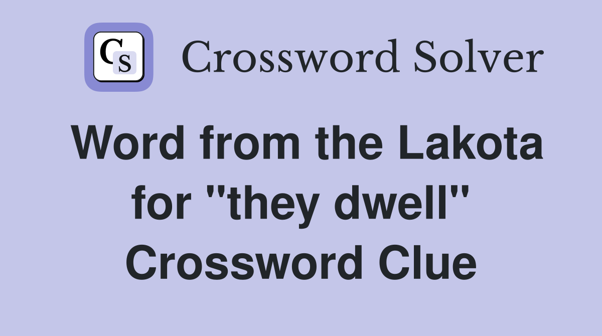 Word from the Lakota for "they dwell" Crossword Clue