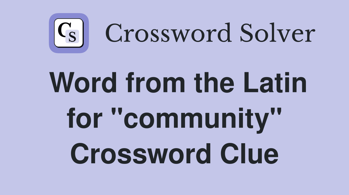 Word from the Latin for "community" Crossword Clue