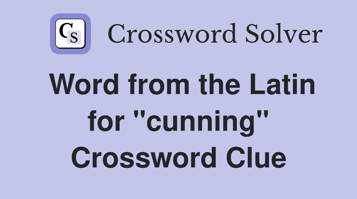 Word from the Latin for "cunning" Crossword Clue