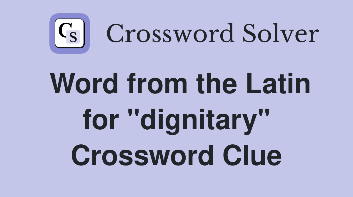 Word from the Latin for "dignitary" Crossword Clue