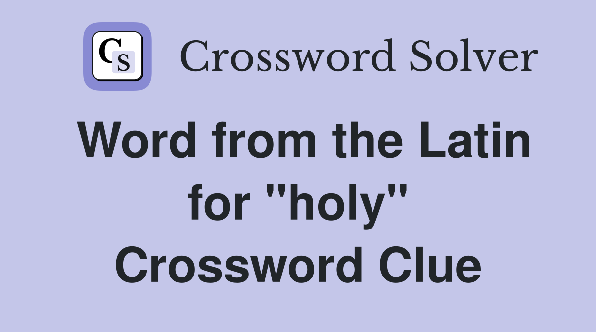 Word from the Latin for "holy" Crossword Clue