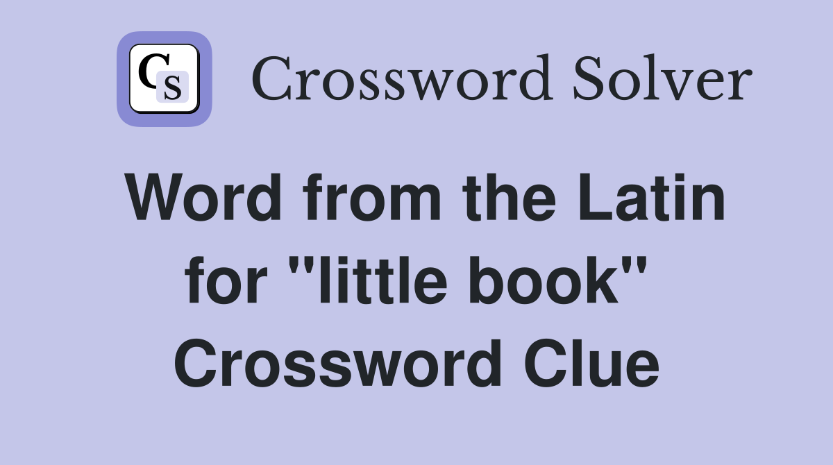 Word from the Latin for "little book" Crossword Clue