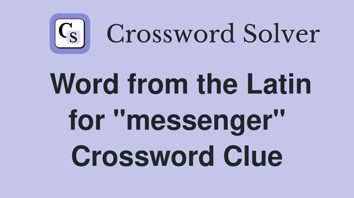 Word from the Latin for "messenger" Crossword Clue