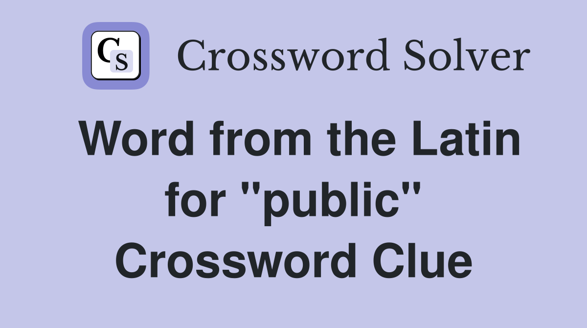 Word from the Latin for "public" Crossword Clue
