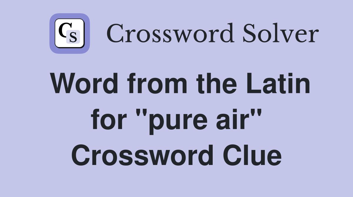 Word from the Latin for "pure air" Crossword Clue