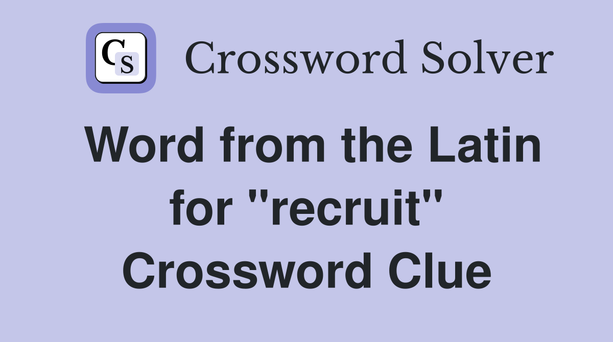 Word from the Latin for "recruit" Crossword Clue