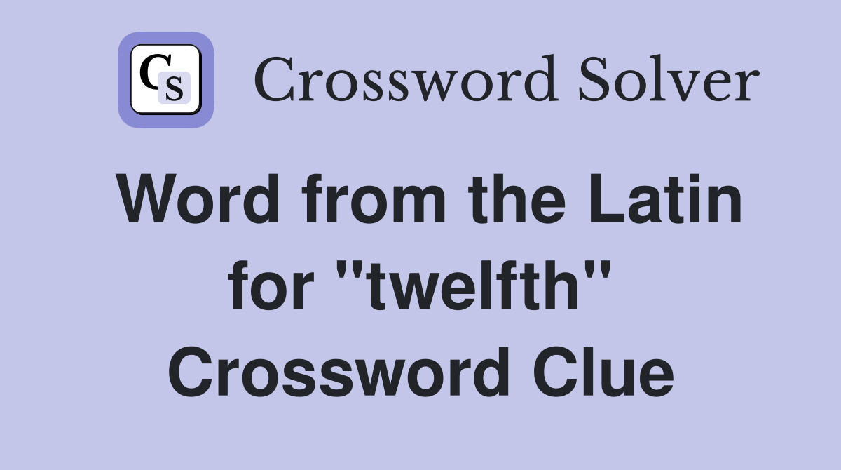 Word from the Latin for "twelfth" Crossword Clue