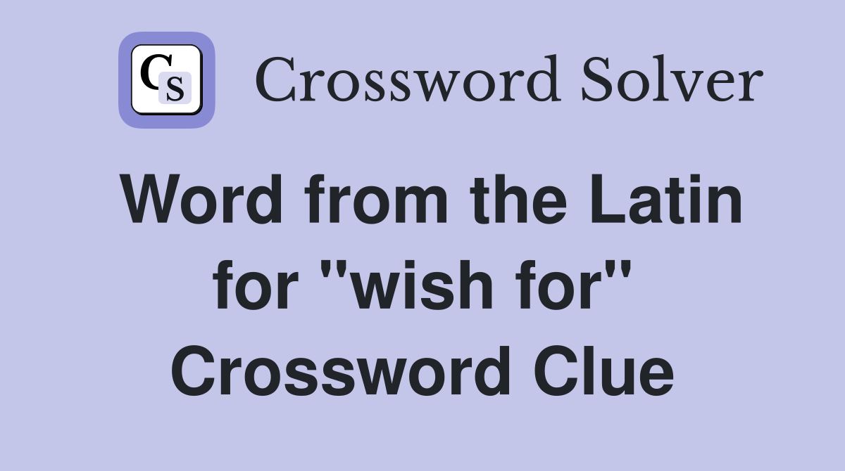 Word from the Latin for "wish for" Crossword Clue