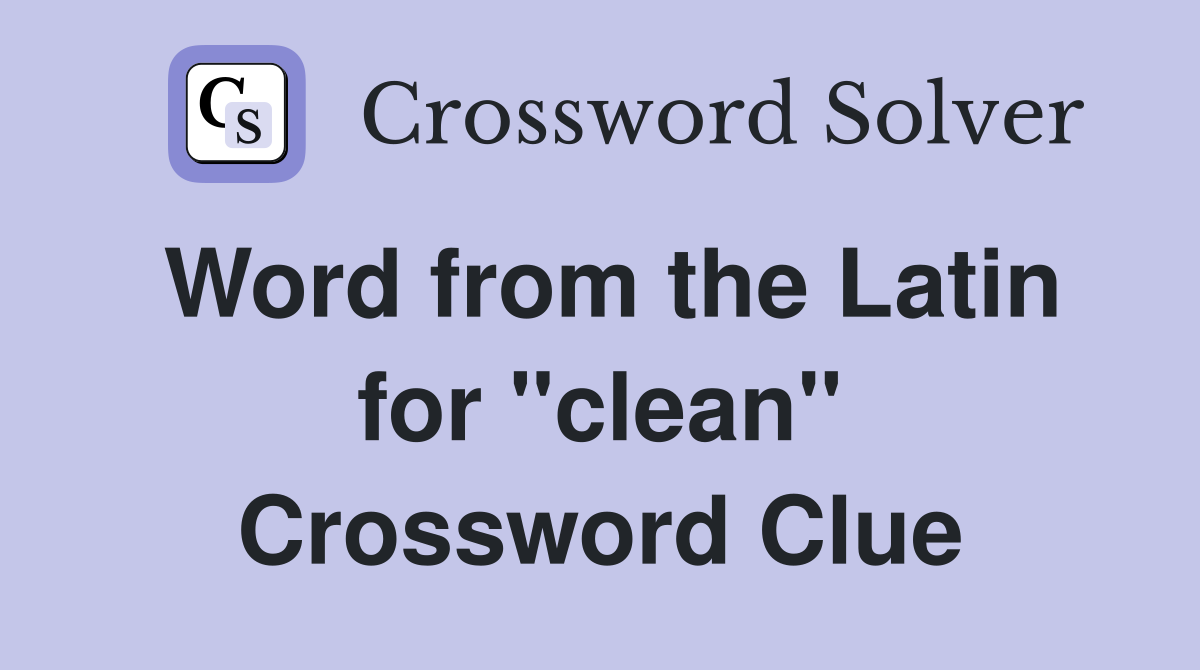 Word from the Latin for ''clean'' Crossword Clue