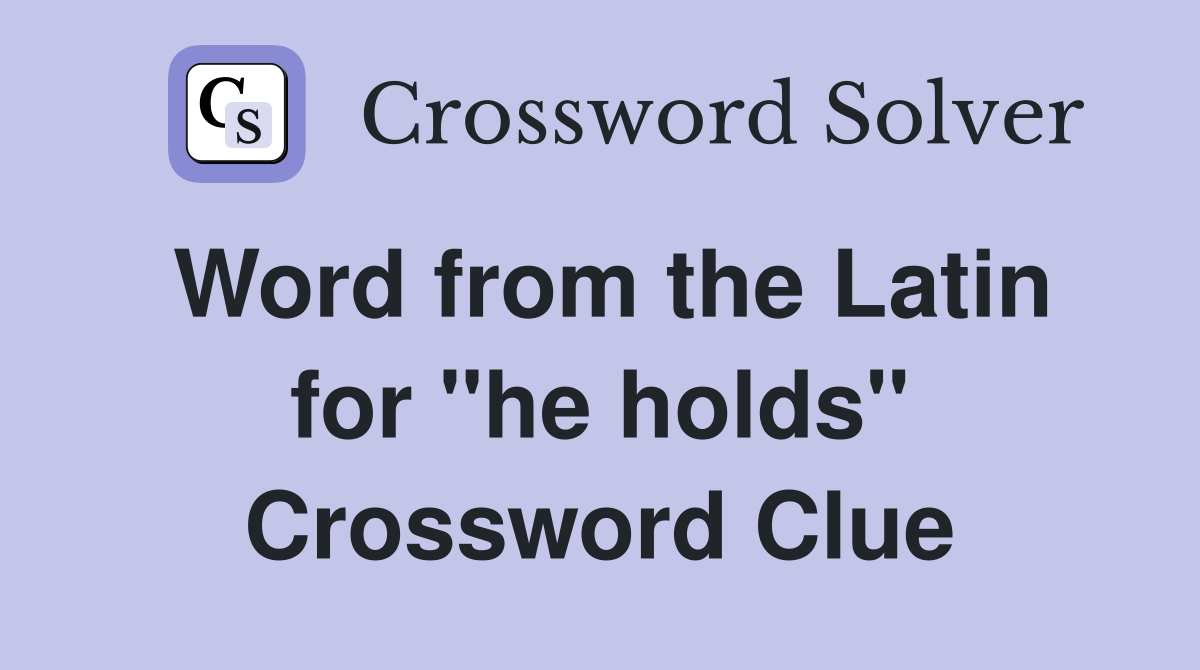 Word from the Latin for ''he holds'' Crossword Clue