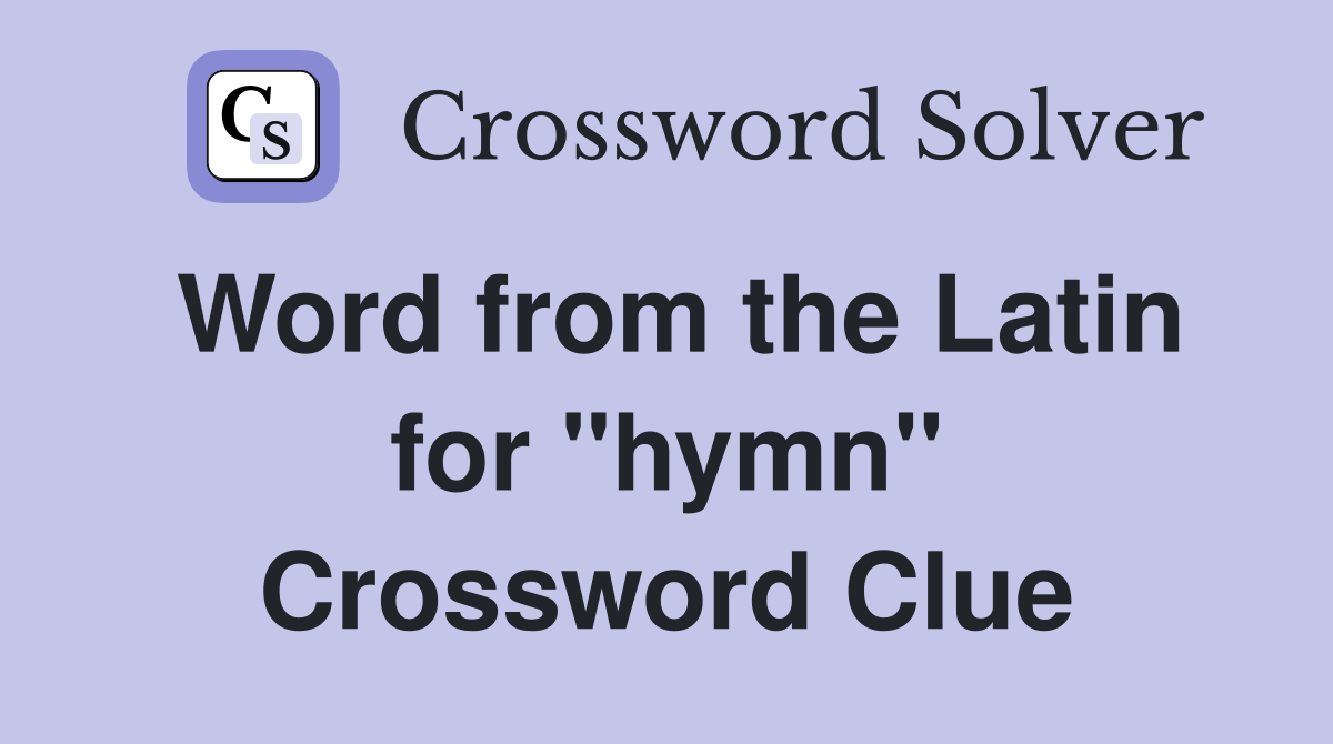 Word from the Latin for ''hymn'' Crossword Clue