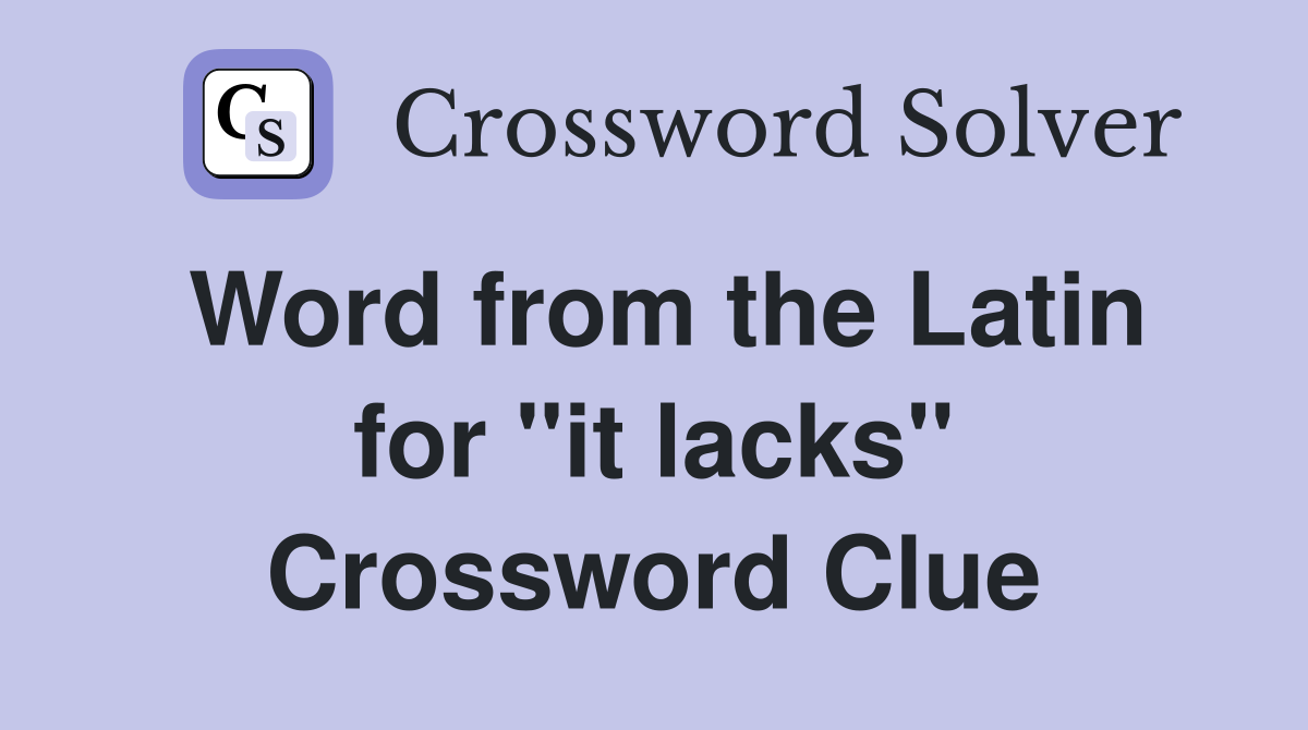 Word from the Latin for ''it lacks'' Crossword Clue