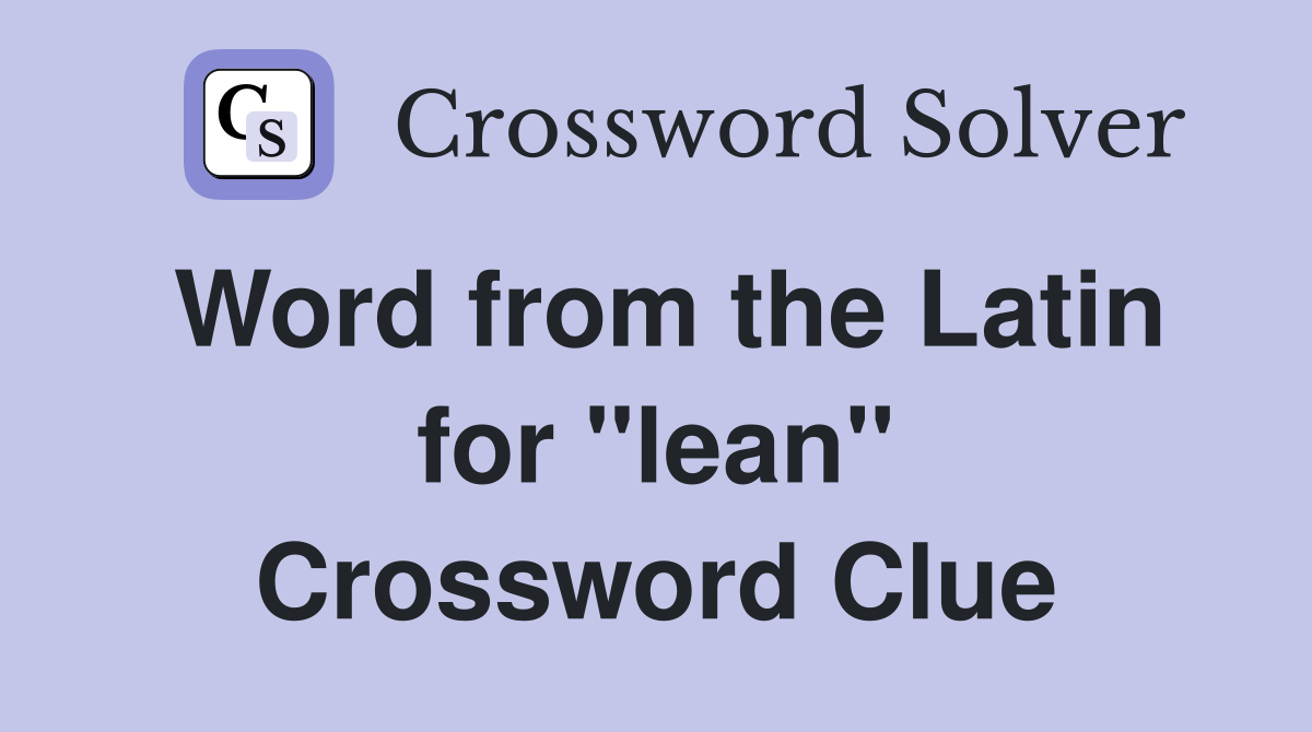 Word from the Latin for ''lean'' Crossword Clue