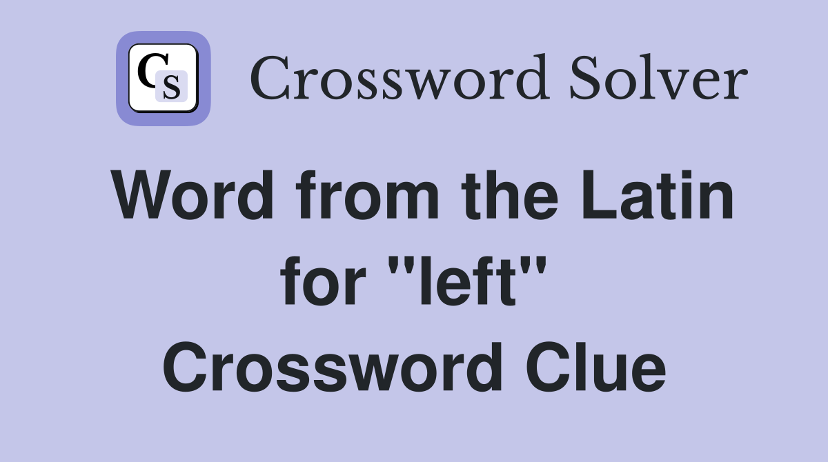 Word from the Latin for ''left'' Crossword Clue