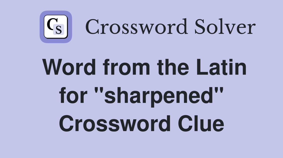 Word from the Latin for ''sharpened'' Crossword Clue