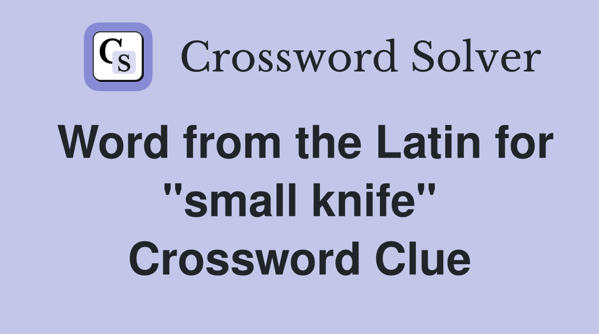 Word from the Latin for ''small knife'' Crossword Clue