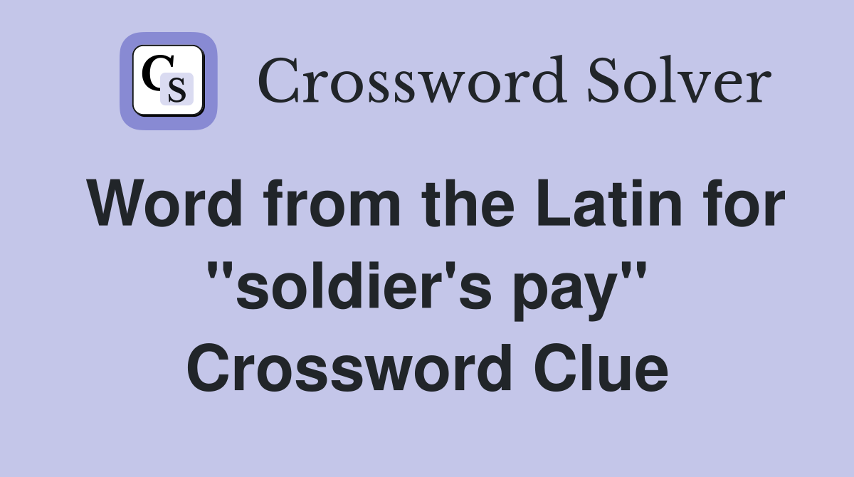 Word from the Latin for ''soldier's pay'' Crossword Clue