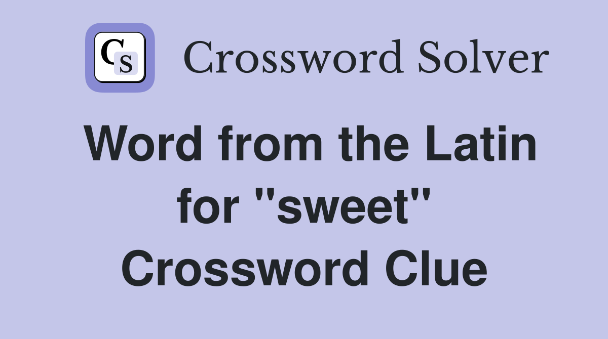 Word from the Latin for ''sweet'' Crossword Clue