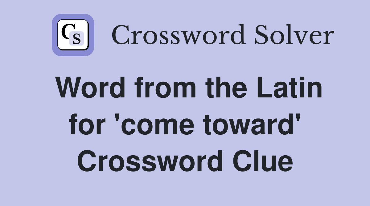 Word from the Latin for 'come toward' Crossword Clue