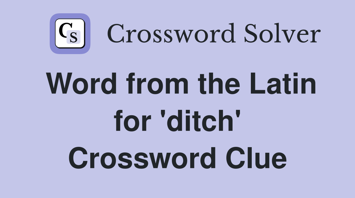 Word from the Latin for 'ditch' Crossword Clue